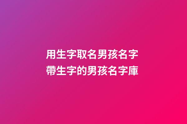 用生字取名男孩名字 帶生字的男孩名字庫